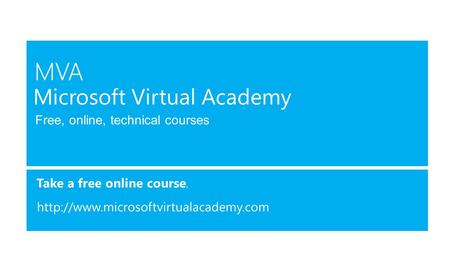 Free, online, technical courses Take a free online course.  Microsoft Virtual Academy.