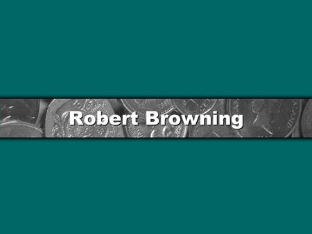 Robert Browning. My Last Duchess Biographical Information Mostly educated at home by tutors. Brilliant, undisciplined, determined to be like Percy Bysshe.