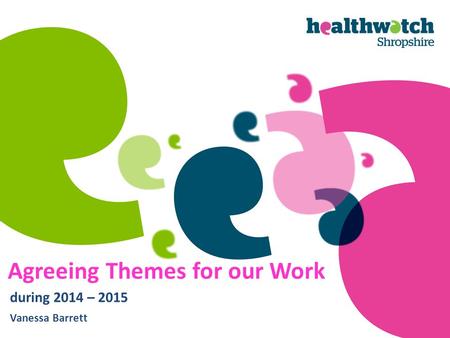 Agreeing Themes for our Work during 2014 – 2015 Vanessa Barrett.