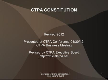 CTPA CONSTITUTION Revised 2012 Presented at CTPA Conference 04/30/12: CTPA Business Meeting Revised by CTPA Executive Board  1Compiled.