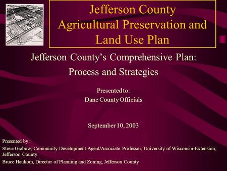 Jefferson County Agricultural Preservation and Land Use Plan Jefferson County’s Comprehensive Plan: Process and Strategies Presented to: Dane County Officials.