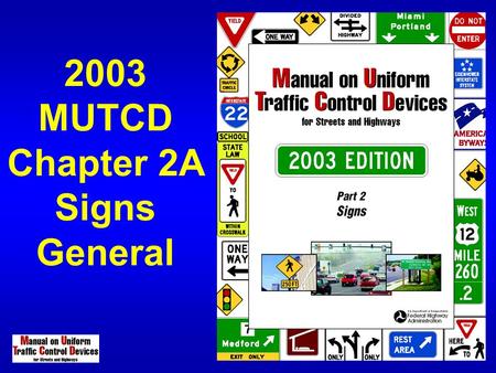 2003 MUTCD Chapter 2A Signs General. 2A.06 Design of Signs  Add to the support statement “General appearance” of sign legends, colors, and sizes shown.