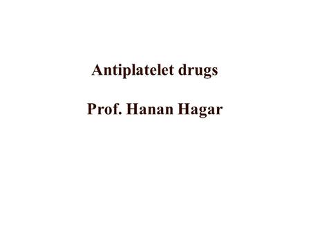 Antiplatelet drugs Prof. Hanan Hagar Learning objectives By the end of this lecture, students should be able to to describe different classes of anti-platelet.
