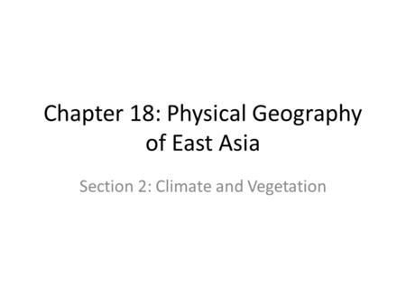 Chapter 18: Physical Geography of East Asia Section 2: Climate and Vegetation.