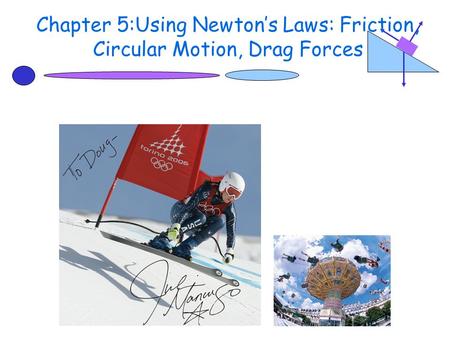 Chapter 5:Using Newton’s Laws: Friction, Circular Motion, Drag Forces.