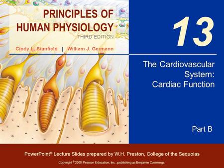 PRINCIPLES OF HUMAN PHYSIOLOGY THIRD EDITION Cindy L. Stanfield | William J. Germann PowerPoint ® Lecture Slides prepared by W.H. Preston, College of the.
