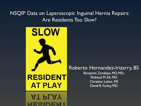 Roberto Hernandez-Irizarry, BS Benjamin Zendejas, MD, MSc Shahzad M. Ali, MD Christine Lohse, MS David R. Farley, MD NSQIP Data on Laparoscopic Inguinal.