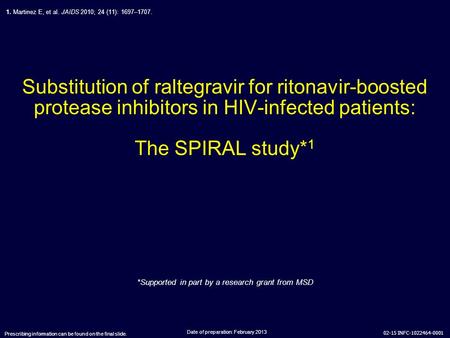 02-15 INFC-1022464-0001 Substitution of raltegravir for ritonavir-boosted protease inhibitors in HIV-infected patients: The SPIRAL study* 1 Date of preparation: