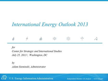Www.eia.gov U.S. Energy Information Administration Independent Statistics & Analysis International Energy Outlook 2013 for Center for Strategic and International.