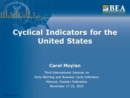Www.bea.gov Cyclical Indicators for the United States Carol Moylan Third International Seminar on Early Warning and Business Cycle Indicators Moscow, Russian.