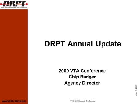 Www.drpt.virginia.gov June 9, 2009 VTA 2009 Annual Conference DRPT Annual Update 2009 VTA Conference Chip Badger Agency Director.