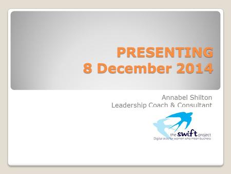 PRESENTING 8 December 2014 Annabel Shilton Leadership Coach & Consultant.