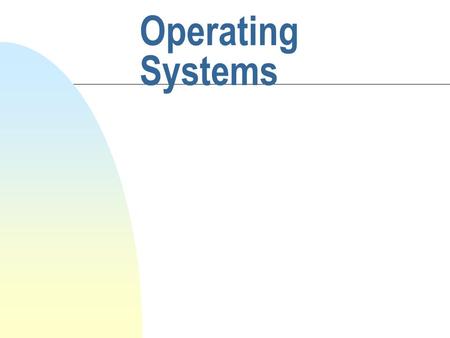 Operating Systems Objective n The historic background n What the OS means? n Characteristics and types of OS n General Concept of Computer System.