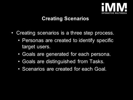1 Creating Scenarios Creating scenarios is a three step process. Personas are created to identify specific target users. Goals are generated for each persona.