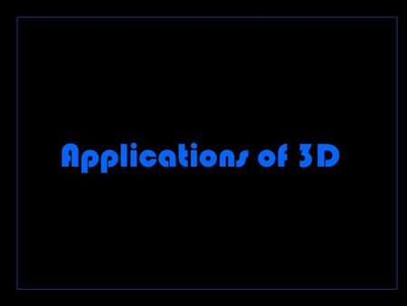 Applications of 3D z Applications that are used and why we use them Product design Modelling TV and film Web games Education Reconstruction Illustration.