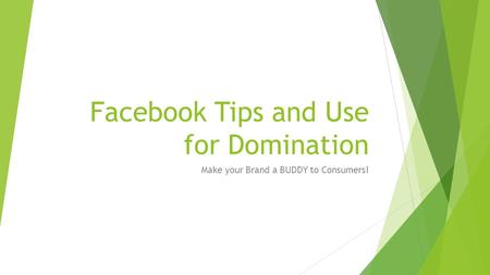 Facebook Tips and Use for Domination Make your Brand a BUDDY to Consumers!