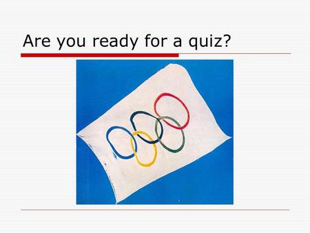 Are you ready for a quiz?.