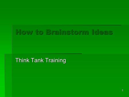 1 How to Brainstorm Ideas Think Tank Training. 2 Agenda  Overview  Brainstorming objectives  Rules  Brainstorming activities  Summarize  Next steps.