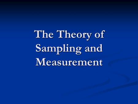 The Theory of Sampling and Measurement. Sampling First step in implementing any research design is to create a sample. First step in implementing any.