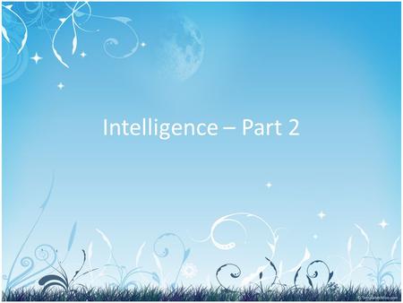 Intelligence – Part 2. Write EVERYTHING in BLUE You Do NOT need to write what is in BLACK.