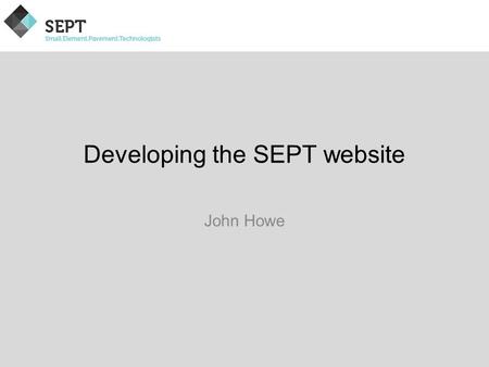Developing the SEPT website John Howe. Developing the SEPT website At the SEPT meeting in Argentina it was agreed to engage Hodsons to produce a new website:
