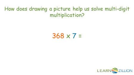 How does drawing a picture help us solve multi-digit multiplication? 368 x 7 =