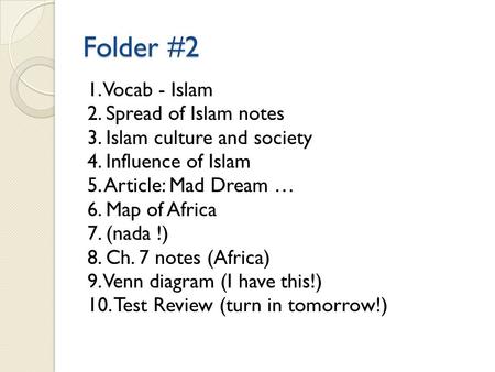 Folder #2 1. Vocab - Islam 2. Spread of Islam notes 3. Islam culture and society 4. Influence of Islam 5. Article: Mad Dream … 6. Map of Africa 7. (nada.