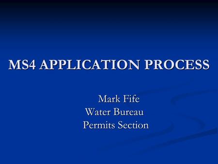 MS4 APPLICATION PROCESS Mark Fife Water Bureau Water Bureau Permits Section Permits Section.