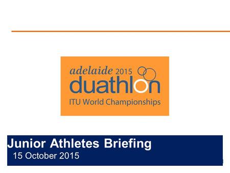 Junior Athletes Briefing 15 October 2015. Briefing Agenda Welcome and Introductions Competition Jury Schedules and Timetables Check-in and Procedures.