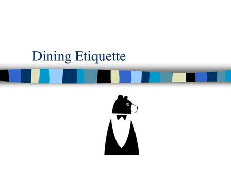 Dining Etiquette. Greetings When meeting someone… –rise if you are seated. –smile and extend your hand. –repeat the other person’s name in your greeting.