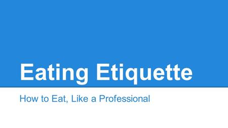 Eating Etiquette How to Eat, Like a Professional.