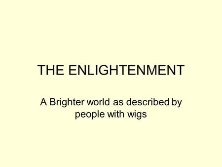 THE ENLIGHTENMENT A Brighter world as described by people with wigs.