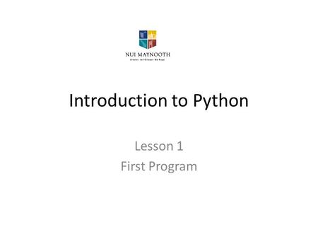 Introduction to Python Lesson 1 First Program. Learning Outcomes In this lesson the student will: 1.Learn some important facts about PC’s 2.Learn how.