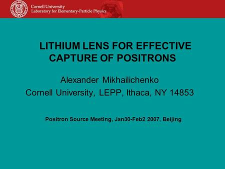 LITHIUM LENS FOR EFFECTIVE CAPTURE OF POSITRONS Alexander Mikhailichenko Cornell University, LEPP, Ithaca, NY 14853 Positron Source Meeting, Jan30-Feb2.