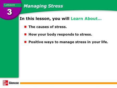 Managing Stress In this lesson, you will Learn About… The causes of stress. How your body responds to stress. Positive ways to manage stress in your life.