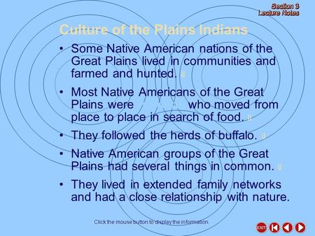 Culture of the Plains Indians Click the mouse button to display the information. Some Native American nations of the Great Plains lived in communities.