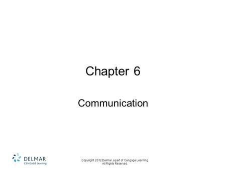 Copyright 2012 Delmar, a part of Cengage Learning. All Rights Reserved. Chapter 6 Communication.