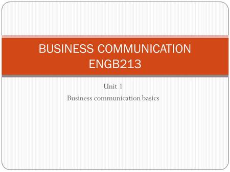 Unit 1 Business communication basics BUSINESS COMMUNICATION ENGB213.