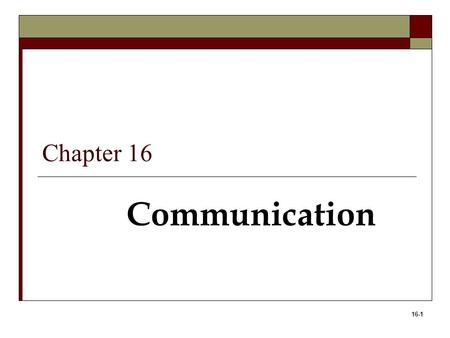 16-1 Communication Chapter 16. . 16-2 Learning Objectives 1. Explain why communication is essential for effective management 2. Describe the communication.
