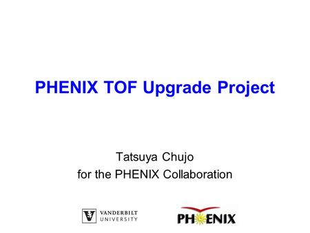 PHENIX TOF Upgrade Project Tatsuya Chujo for the PHENIX Collaboration.