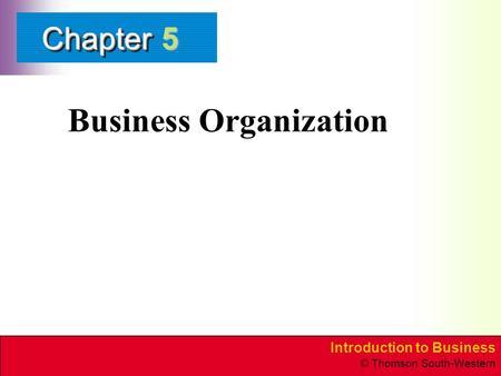 Introduction to Business © Thomson South-Western ChapterChapter Business Organization 5.