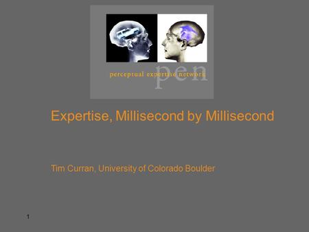 Expertise, Millisecond by Millisecond Tim Curran, University of Colorado Boulder 1.