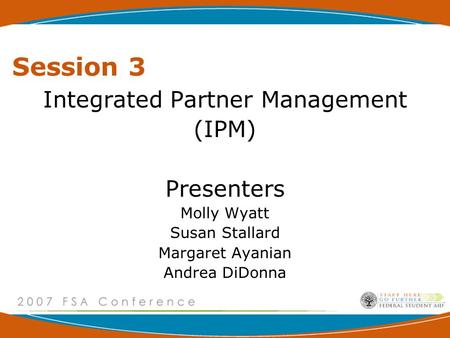 Session 3 Integrated Partner Management (IPM) Presenters Molly Wyatt Susan Stallard Margaret Ayanian Andrea DiDonna.