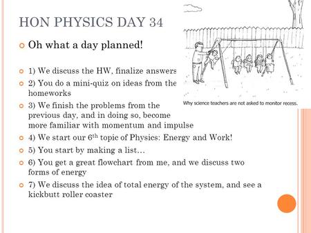 HON PHYSICS DAY 34 Oh what a day planned! 1) We discuss the HW, finalize answers 2) You do a mini-quiz on ideas from the homeworks 3) We finish the problems.