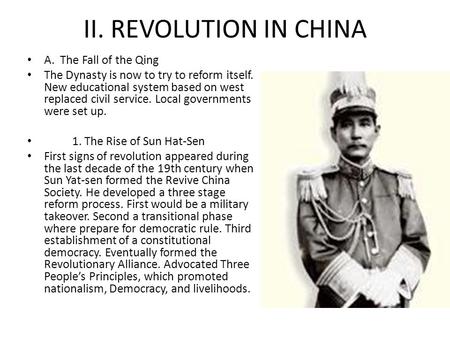 II. REVOLUTION IN CHINA A. The Fall of the Qing The Dynasty is now to try to reform itself. New educational system based on west replaced civil service.