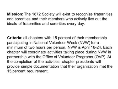 Mission: The 1872 Society will exist to recognize fraternities and sororities and their members who actively live out the ideals of fraternities and sororities.