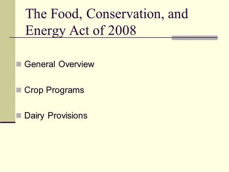 The Food, Conservation, and Energy Act of 2008 General Overview Crop Programs Dairy Provisions.