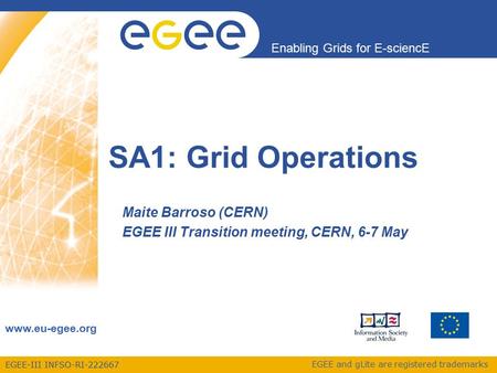 EGEE-III INFSO-RI-222667 Enabling Grids for E-sciencE www.eu-egee.org EGEE and gLite are registered trademarks SA1: Grid Operations Maite Barroso (CERN)