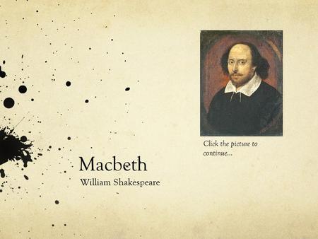 Macbeth William Shakespeare Click the picture to continue…