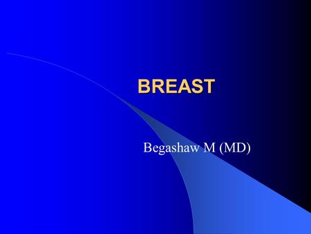 BREAST Begashaw M (MD). Introduction Modified sweat gland - produces milk Breast ca - most common cause of death Benign conditions  discomfort  confusion.